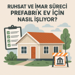 Prefabrik Ev İçin Ruhsat ve İmar Süreci – 2025 Güncel Rehberi
